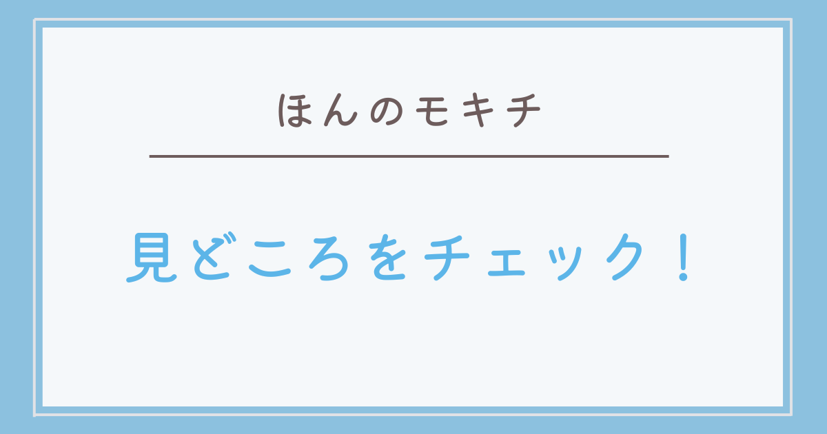 ほんのモキチの見どころをチェック！