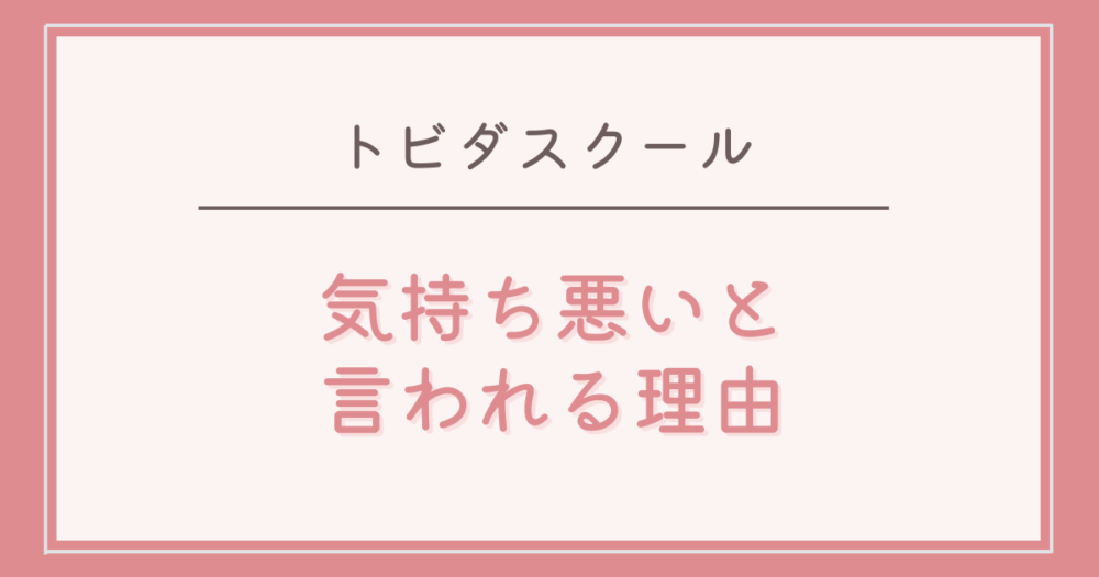 トビダスクールが気持ち悪いと言われる理由