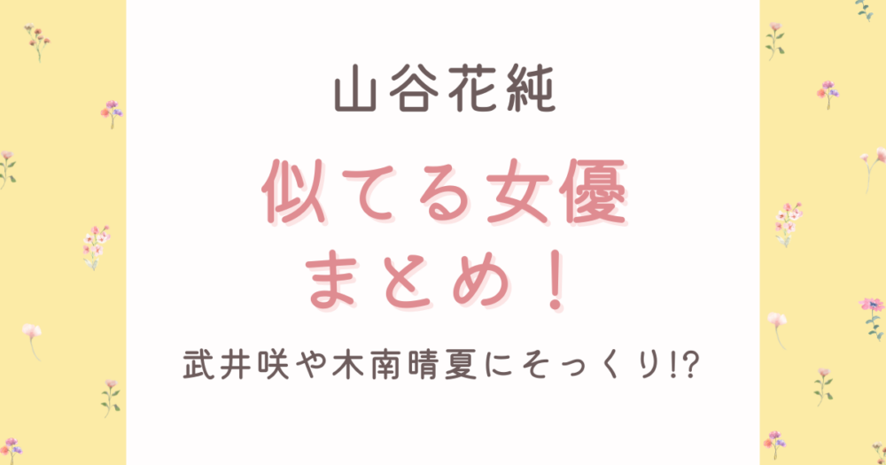 山谷花純に似てる女優14選!武井咲や木南晴夏にそっくり?顔立ち比較画像まとめ