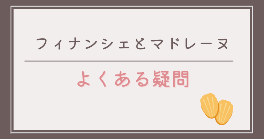 フィナンシェとマドレーヌに関するよくある疑問