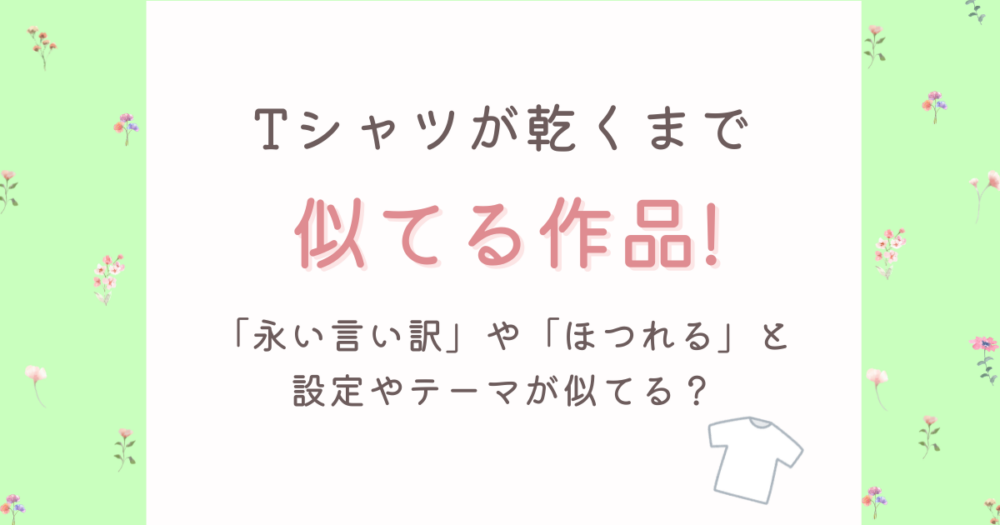 Tシャツが乾くまでと似てる作品5選!永い言い訳など設定やテーマの共通点は?