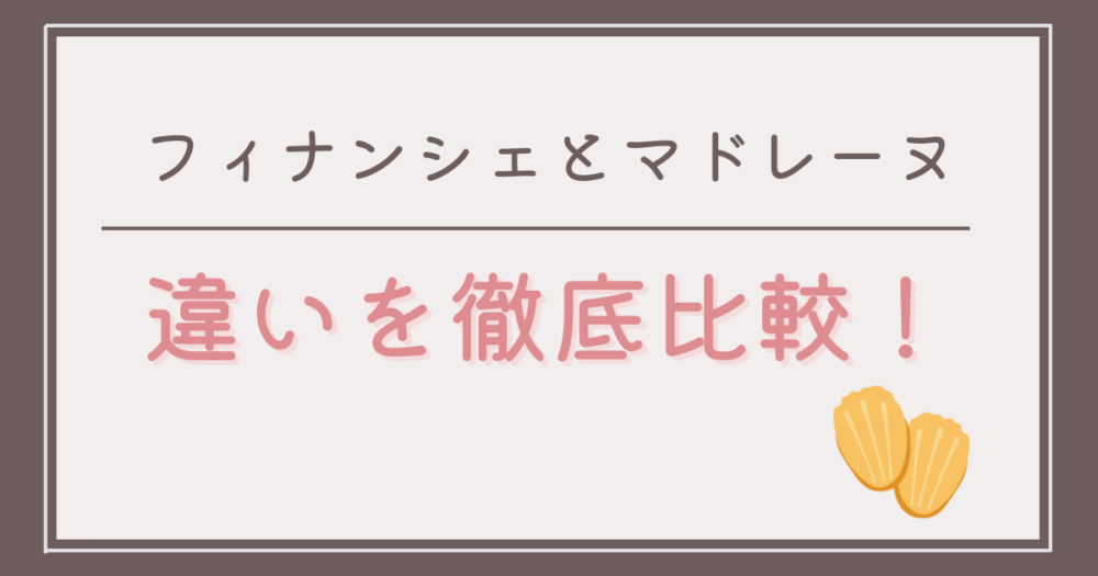 フィナンシェとマドレーヌの違いを徹底比較！
